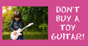 Don't Buy a Toy Guitar